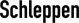 Schleppen